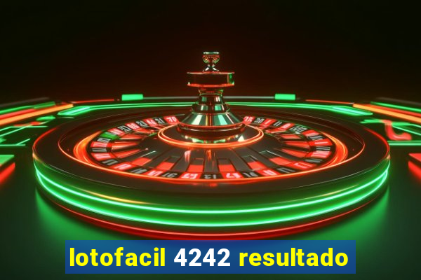 lotofacil 4242 resultado