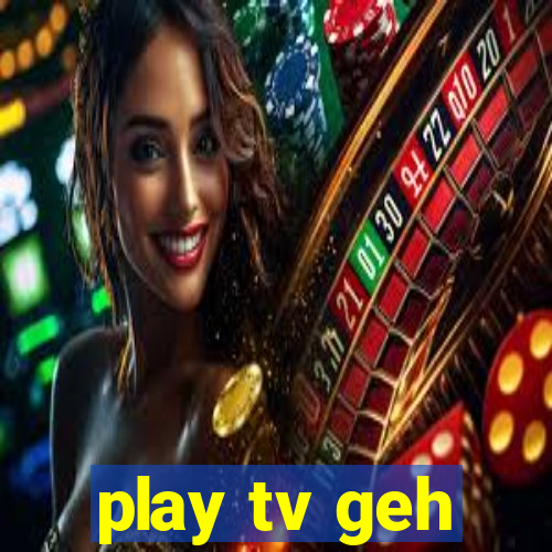 play tv geh