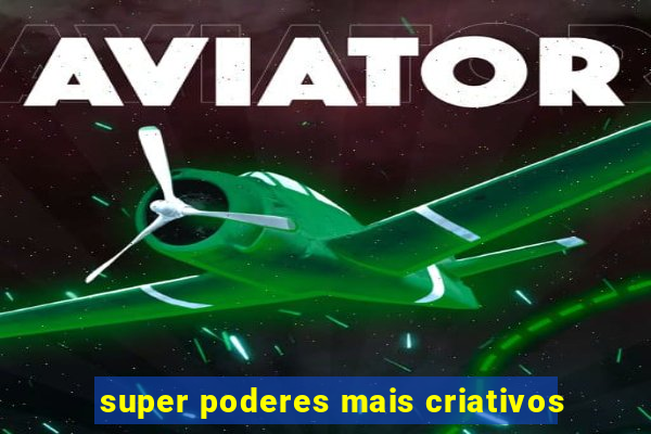 super poderes mais criativos