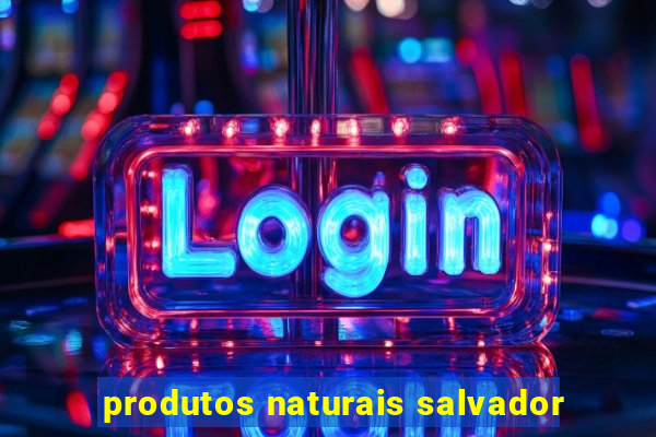 produtos naturais salvador