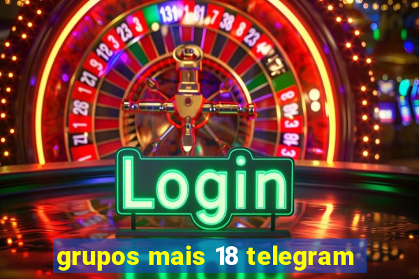 grupos mais 18 telegram