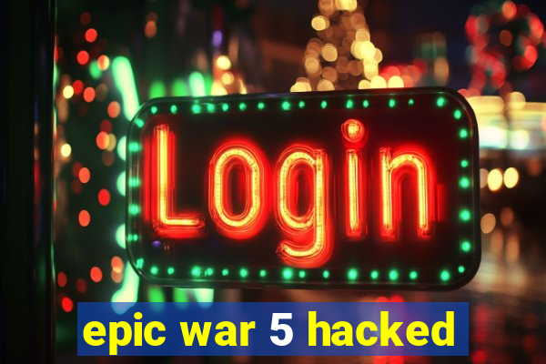 epic war 5 hacked