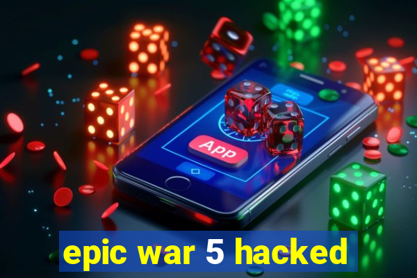 epic war 5 hacked