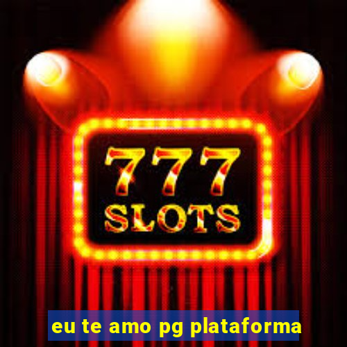 eu te amo pg plataforma