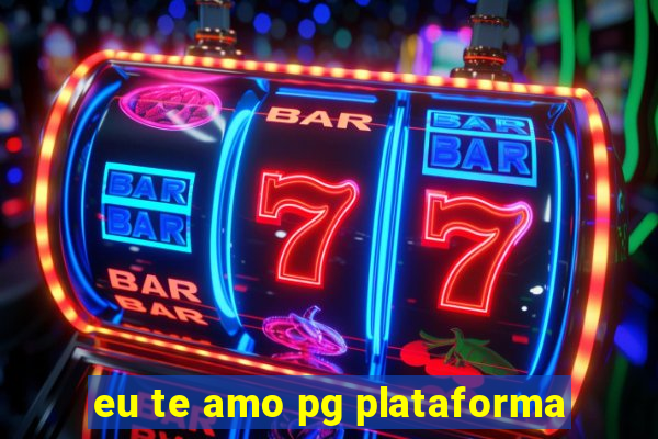 eu te amo pg plataforma