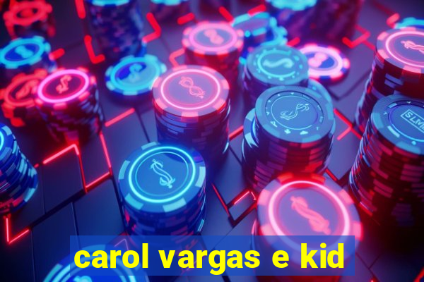 carol vargas e kid