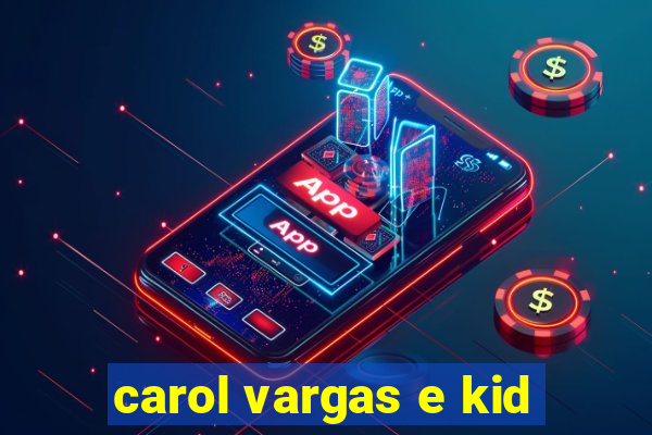 carol vargas e kid