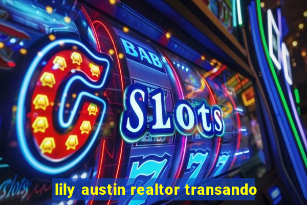 lily austin realtor transando