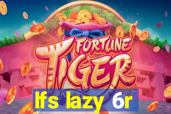 lfs lazy 6r