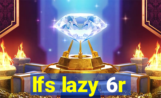 lfs lazy 6r