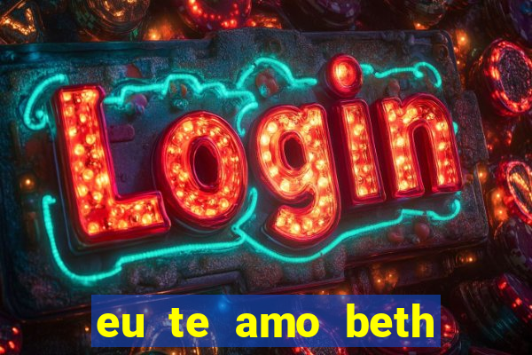 eu te amo beth cooper 2