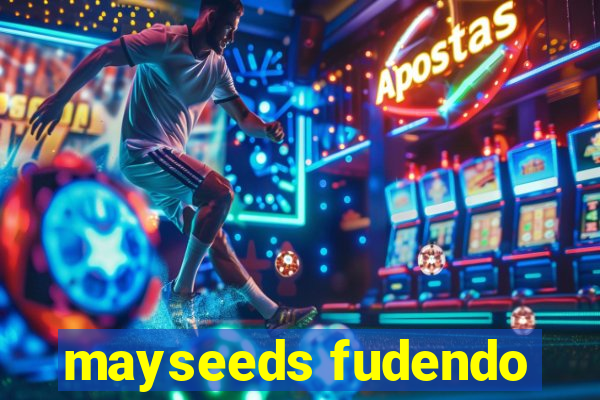 mayseeds fudendo