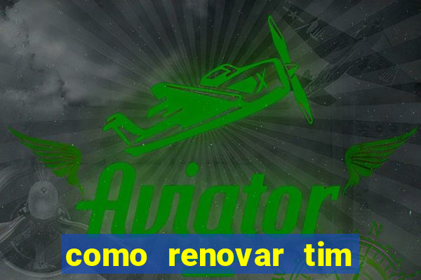 como renovar tim beta antes do prazo