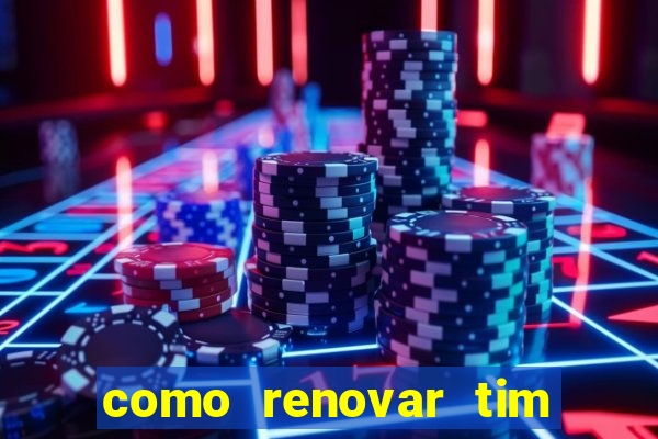 como renovar tim beta antes do prazo