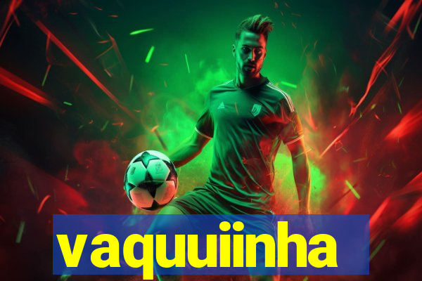 vaquuiinha