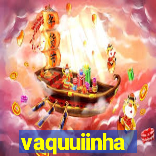 vaquuiinha