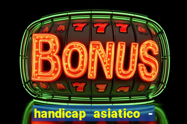 handicap asiatico - 1 o que significa