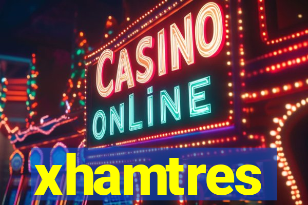 xhamtres