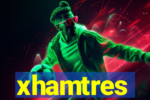 xhamtres