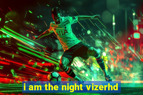 i am the night vizerhd