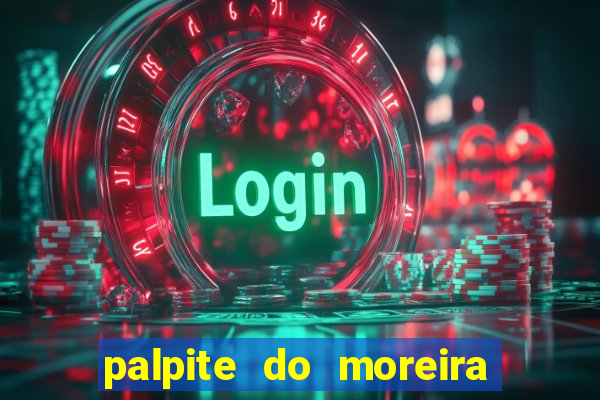 palpite do moreira de hoje