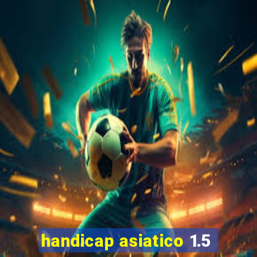 handicap asiatico 1.5