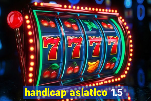 handicap asiatico 1.5