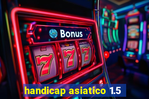 handicap asiatico 1.5