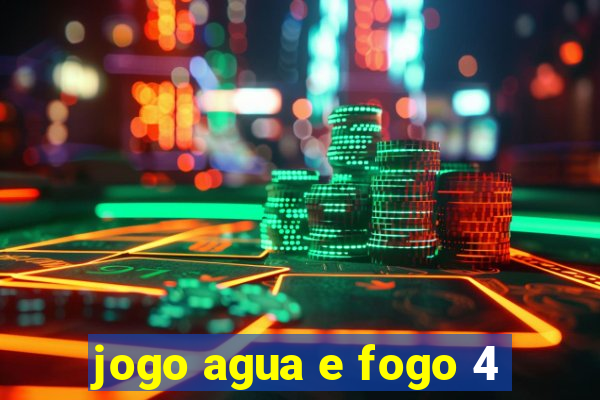 jogo agua e fogo 4