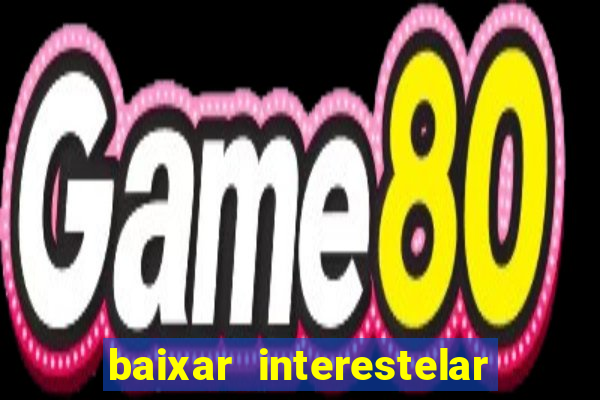 baixar interestelar 4k dublado