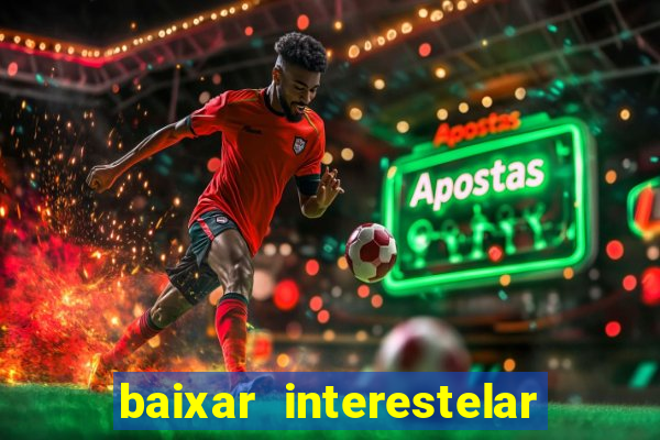 baixar interestelar 4k dublado