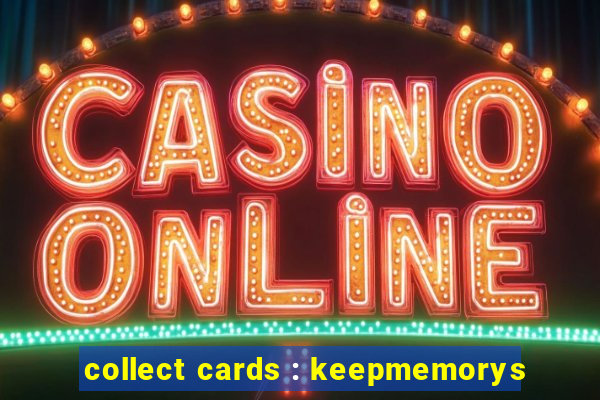 collect cards : keepmemorys