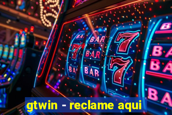 gtwin - reclame aqui