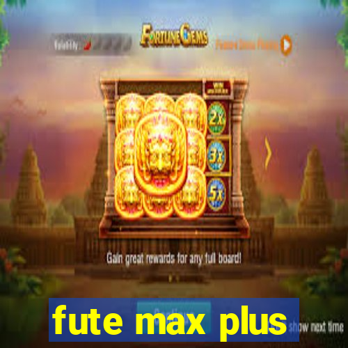 fute max plus