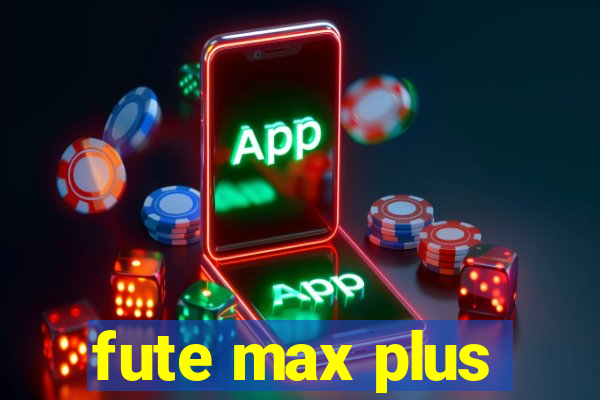 fute max plus