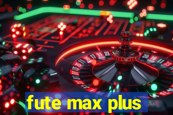 fute max plus