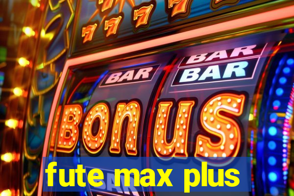 fute max plus