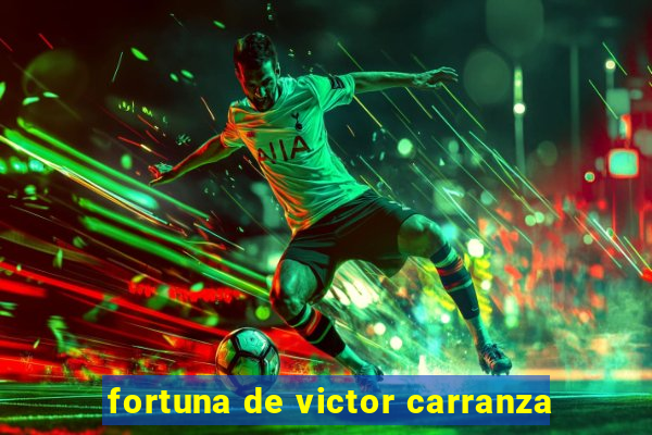 fortuna de victor carranza