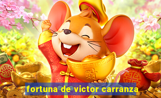 fortuna de victor carranza