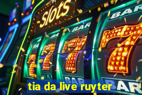 tia da live ruyter