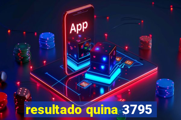 resultado quina 3795