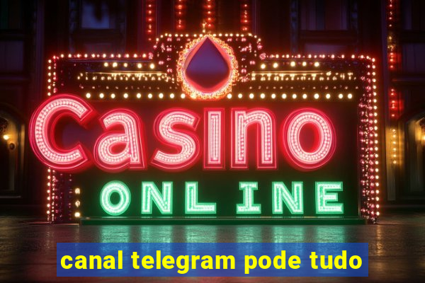 canal telegram pode tudo