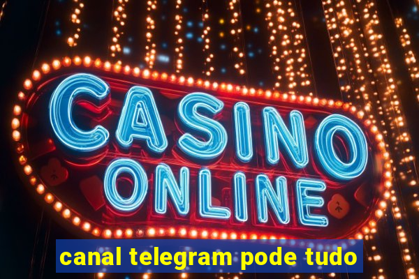 canal telegram pode tudo