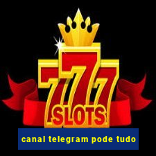 canal telegram pode tudo