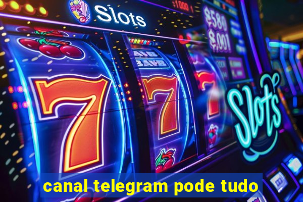 canal telegram pode tudo