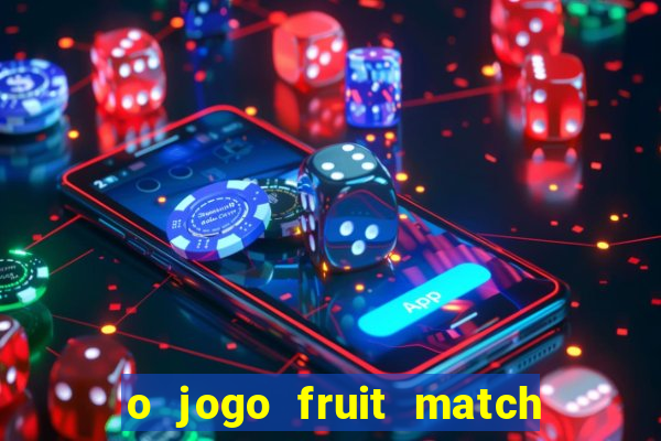 o jogo fruit match paga mesmo