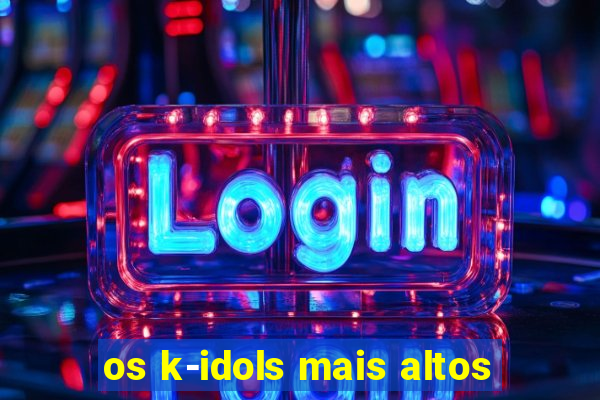 os k-idols mais altos