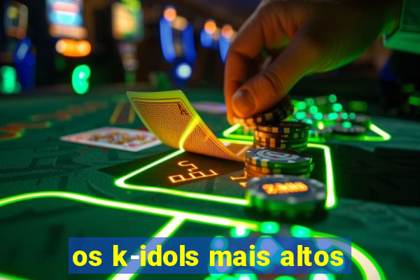 os k-idols mais altos