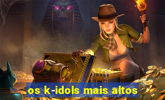 os k-idols mais altos