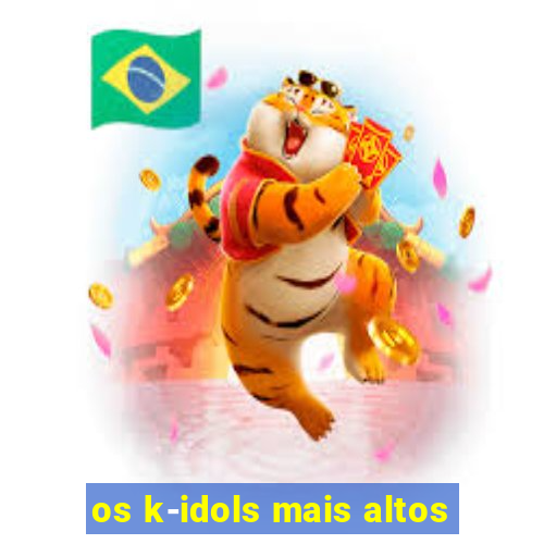 os k-idols mais altos